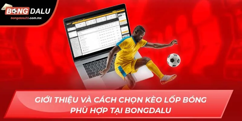 Giới Thiệu Và Cách Chọn Kèo Lốp Bóng Phù Hợp Tại Bongdalu