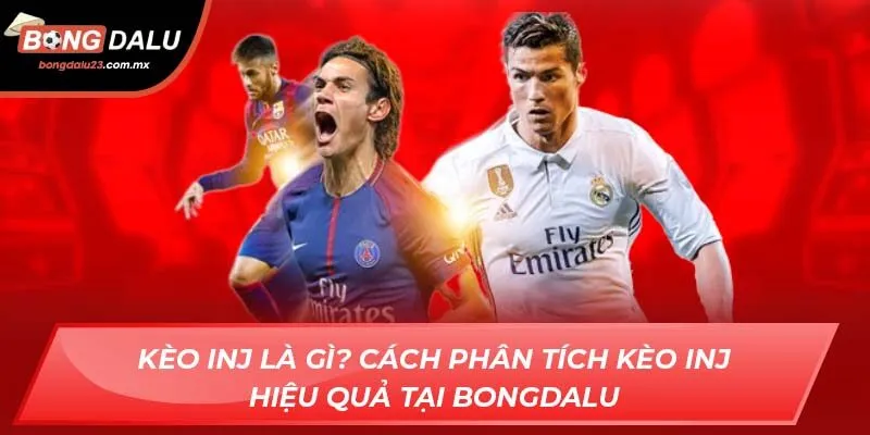 Kèo INJ Là Gì? Cách Phân Tích Kèo INJ Hiệu Quả Tại Bongdalu