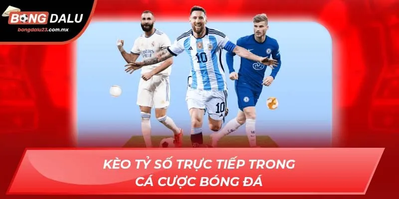 Kèo tỷ số trực tiếp trong cá cược bóng đá