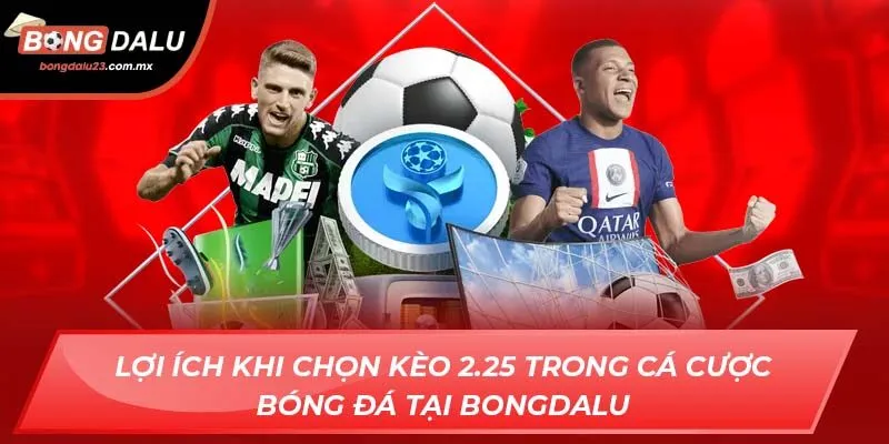 Lợi Ích Khi Chọn Kèo 2.25 Trong Cá Cược Bóng Đá Tại Bongdalu