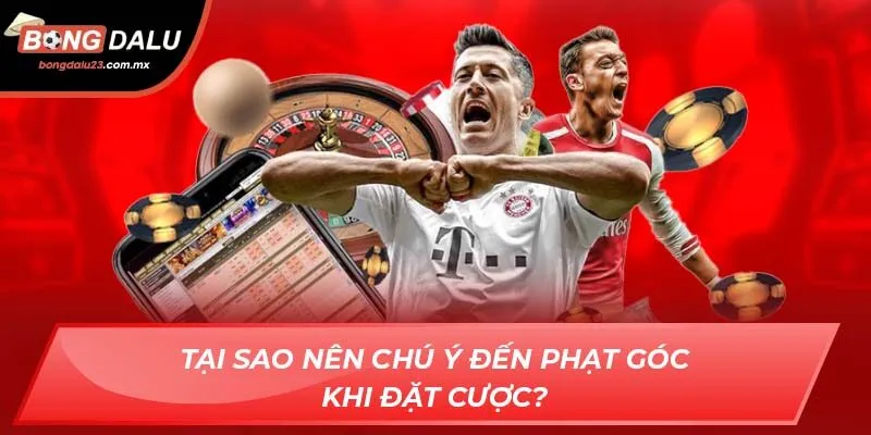 Tại sao nên chú ý đến phạt góc khi đặt cược?
